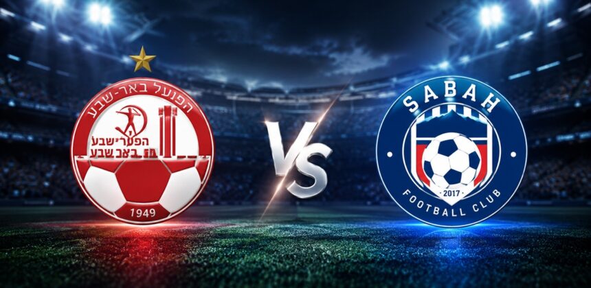 Hapoel Be’er Sheva vs Sabah FK: Pertarungan Bersejarah di Liga Champions