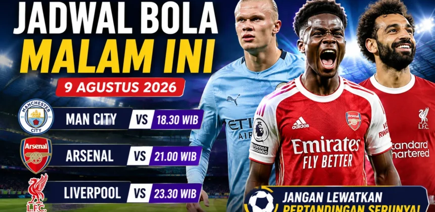 Jadwal Arsenal dan Klub Besar Malam Ini 9 Agustus 2026